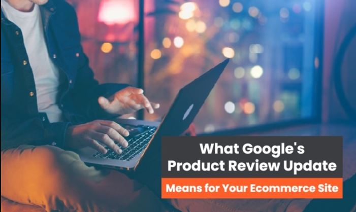 Read more about the article What Google’s Product Review Update Means for Your Ecommerce Site